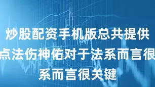 炒股配资手机版总共提供206点法伤神佑对于法系而言很关键