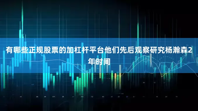 有哪些正规股票的加杠杆平台他们先后观察研究杨瀚森2年时间