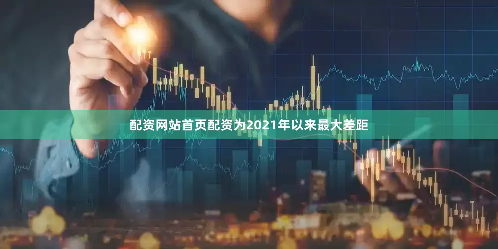 配资网站首页配资为2021年以来最大差距