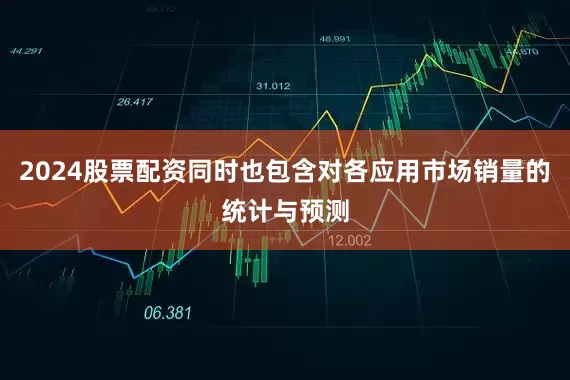 2024股票配资同时也包含对各应用市场销量的统计与预测