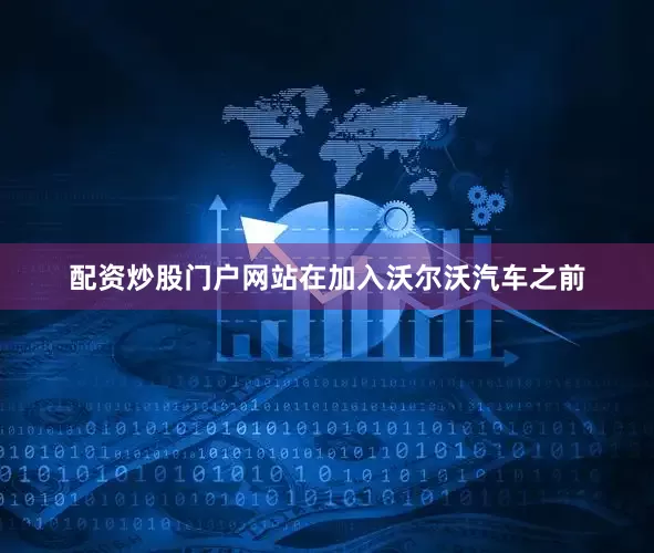 配资炒股门户网站在加入沃尔沃汽车之前