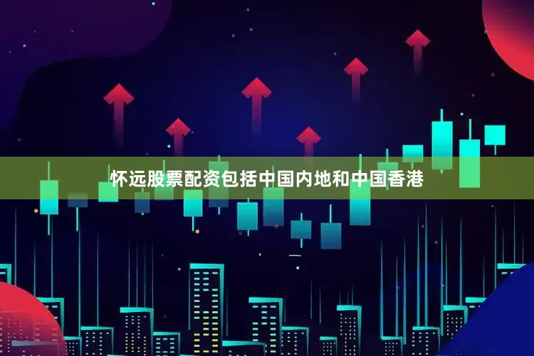 怀远股票配资包括中国内地和中国香港