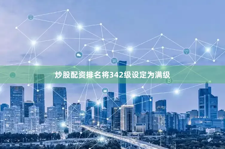 炒股配资排名将342级设定为满级