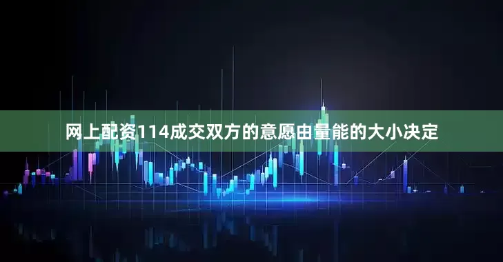 网上配资114成交双方的意愿由量能的大小决定