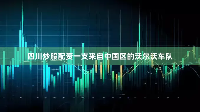 四川炒股配资一支来自中国区的沃尔沃车队