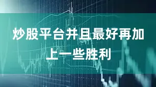 炒股平台并且最好再加上一些胜利
