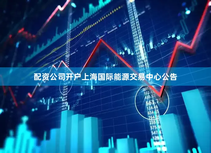 配资公司开户上海国际能源交易中心公告
