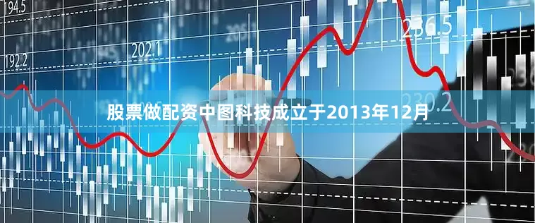 股票做配资中图科技成立于2013年12月
