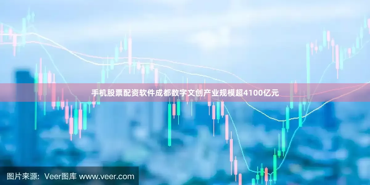 手机股票配资软件成都数字文创产业规模超4100亿元