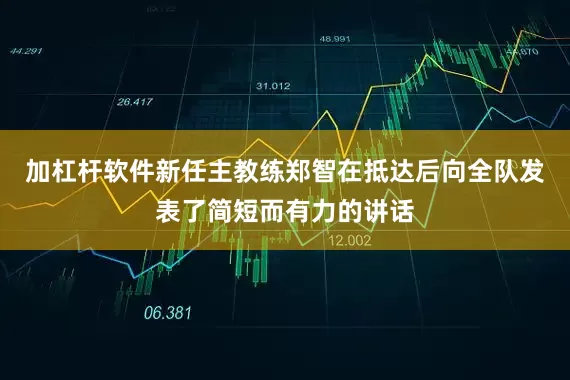加杠杆软件新任主教练郑智在抵达后向全队发表了简短而有力的讲话